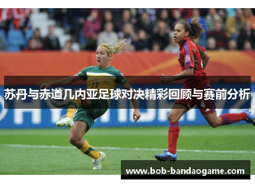 苏丹与赤道几内亚足球对决精彩回顾与赛前分析