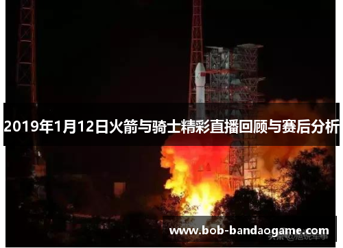 2019年1月12日火箭与骑士精彩直播回顾与赛后分析