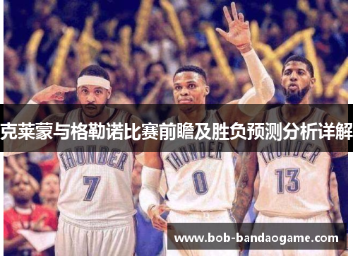 克莱蒙与格勒诺比赛前瞻及胜负预测分析详解